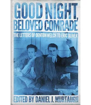 Good Night, Beloved Comrade: The Letters of Denton Welch to Eric Oliver