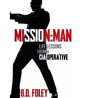 Mission Man: Life Lessons from a CIA Operative