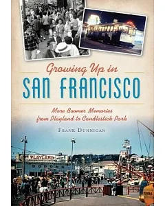 Growing Up in San Francisco: More Boomer Memories from Playland to Candlestick Park