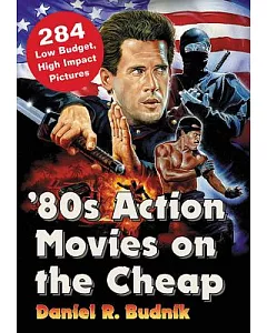 80s Action Movies on the Cheap: 284 Low Budget, High Impact Pictures