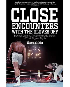 Close Encounters with the Gloves Off: Boxing’s Greats Recall the Inside Stories of Their Biggest Fights
