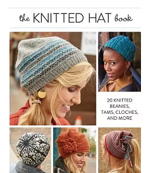 The Knitted Hat Book: 20 Knitted Beanies, Tams, Cloches, and More