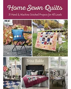 Home Sewn Quilts: 31 Hand & Machine Stitched Projects for All Levels