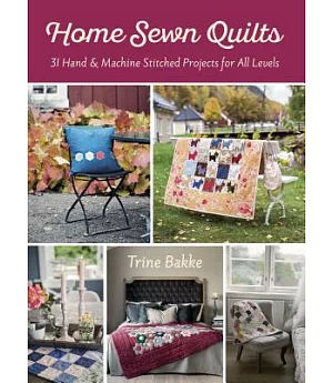 Home Sewn Quilts: 31 Hand & Machine Stitched Projects for All Levels
