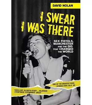 I Swear I Was There: Sex Pistols, Manchester and the Gig That Changed the World