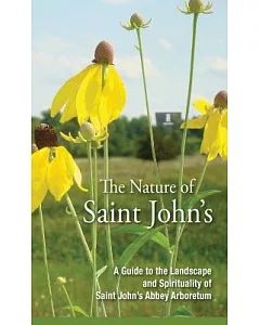 The Nature of Saint John’s: A Guide to the Landscape and Spirituality of the Saint John’s Abbey Arboretum