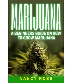 Marijuana: A Beginners Guide on How to Grow Marijuana