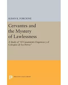 Cervantes and the Mystery of Lawlessness: A Study of El Casamiento Enganoso Y El Coloquio De Los Perros