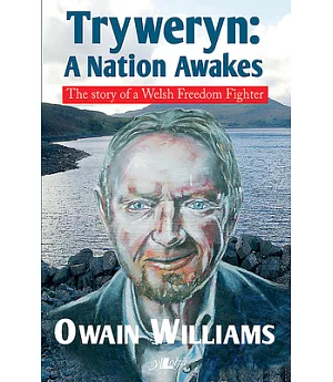 Tryweryn: A Nation Awakens: The Story of a Welsh Freedom Fighter