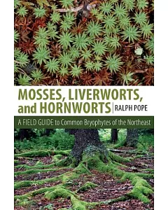 Mosses, Liverworts, and Hornworts: A Field Guide to Common Bryophytes of the Northeast