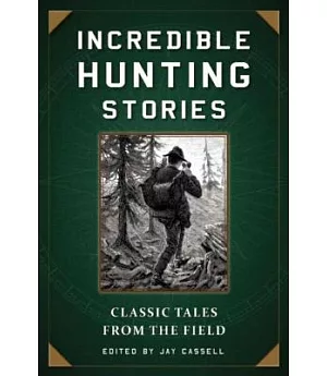 Incredible Hunting Stories: Classic Tales from the Field
