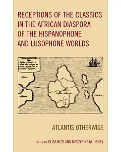 Receptions of the Classics in the African Diaspora of the Hispanophone and Lusophone Worlds: Atlantis Otherwise