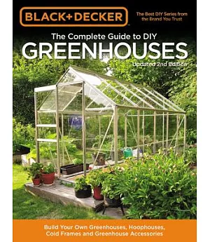 Black & Decker the Complete Guide to DIY Greenhouses: Build Your Own Greenhouses, Hoophouses, Cold Frames & Greenhouse Accessori