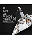 The Art of Mindful Origami: Soothe the Mind With 15 Beautiful Origami Projects and Accompanying Mindfulness Exercises