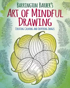 barrington Barber’s Art of Mindful Drawing: Create Calm and Inspiring Images