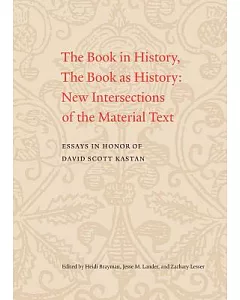 The Book in History, the Book As History: New Intersections of the Material Text: Essays in Honor of David Scott Kastan