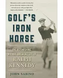 Golf’s Iron Horse: The Astonishing, Record-Breaking Life of Ralph Kennedy