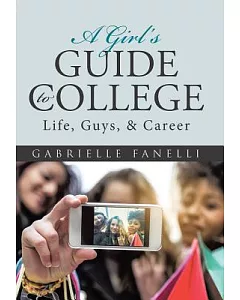 A Girl’s Guide to College: Life, Guys, & Career