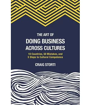 The Art of Doing Business Across Cultures: 10 Countries, 50 Mistakes, and 5 Steps to Cultural Competence