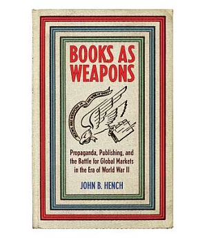 Books As Weapons: Propaganda, Publishing, and the Battle for Global Markets in the Era of World War II