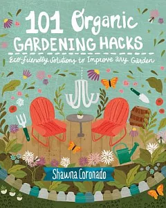 101 Organic Gardening Hacks: Eco-Friendly Solutions to Improve Any Garden