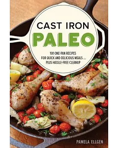 Cast Iron Paleo: 101 One-Pan Recipes for Quick and Delicious Meals... Plus Hassle-Free Cleanup