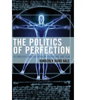 The Politics of Perfection: Technology and Creation in Literature and Film