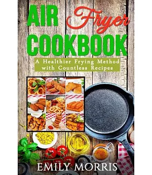 Air Fryer Cookbook: A Healthier Frying Method With Countless Recipes