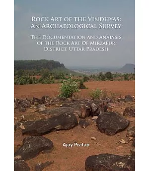 Rock Art of the Vindhyas: An Archaeological Survey - Documentation and Analysis of the Rock Art of Mirzapur District, Uttar Prad