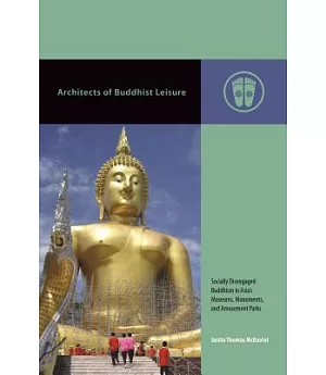 Architects of Buddhist Leisure: Socially Disengaged Buddhism in Asia’s Museums, Monuments, and Amusement Parks
