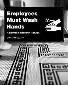 Employees Must Wash Hands: A Bathroom Reader in Pictures