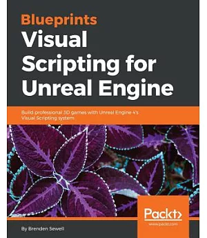 Blueprints Visual Scripting for Unreal Engine: Build Professional 3d Games With Unreal Engine 4’s Visual Scripting System