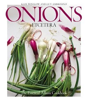 Onions Etcetera: The Essential Allium Cookbook - More Than 150 Recipes for Leeks, Scallions, Garlic, Shallots, Ramps, Chives and