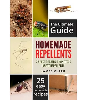 Homemade Repellents: The Ultimate Guide 25 Natural Homemade Insect Repellents for Mosquitos, Ants, Flys, Roaches and Common Pest