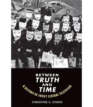 Between Truth and Time: A History of Soviet Central Television