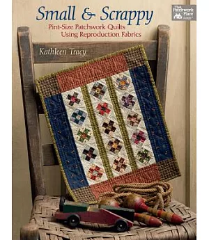 Small and Scrappy: Pint-size Patchwork Quilts Using Reproduction Fabrics