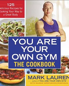 The You Are Your Own Gym The Cookbook: 125 Delicious Recipes for Cooking Your Way to a Great Body
