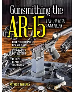 Gunsmithing the AR-15: The Bench Manual