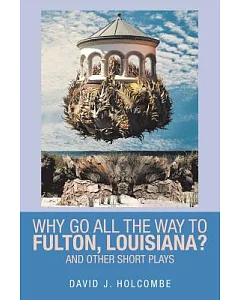 Why Go All the Way to Fulton, Louisiana?: And Other Short Plays