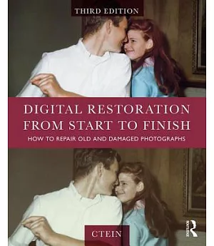 Digital Restoration from Start to Finish: How to Repair Old and Damaged Photographs