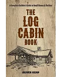 The Log Cabin Book: A Complete Builder’s Guide to Small Homes and Shelters
