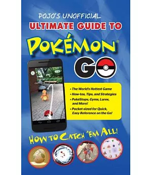 Pojo’s Unofficial Ultimate Guide to Pokemon Go: How to Catch ’em All!