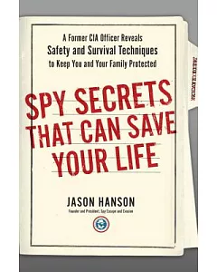 Spy Secrets That Can Save Your Life: A Former CIA Officer Reveals Safety and Survival Techniques to Keep You and Your Family Pro
