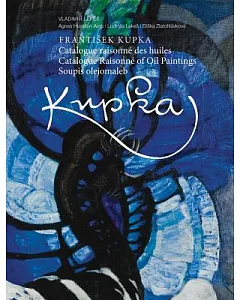 Frantisek Kupka: Catalogue Raisonné des huiles / Catalogue Raisonne of Oil Painting / Soupis olejomaleb