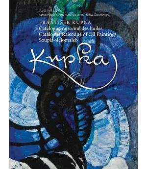 Frantisek Kupka: Catalogue Raisonné des huiles / Catalogue Raisonne of Oil Painting / Soupis olejomaleb