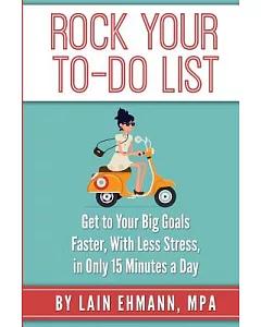 Rock Your To-Do List: Get to Your Bigger Goals Faster, with Less Stress, in Only 15 Minutes a Day