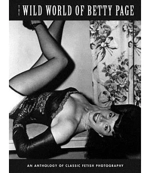 The Wild World of Betty Page: An Anthology of Classic Fetish Photography