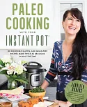 Paleo Cooking With Your Instant Pot: 80 Incredible Gluten- and Grain-Free Recipes Made Twice As Delicious in Half the Time