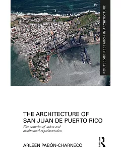 The Architecture of San Juan De Puerto Rico: Five Centuries of Urban and Architectural Experimentation