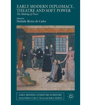 Early Modern Diplomacy, Theatre and Soft Power: The Making of Peace
